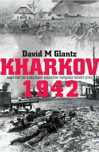 Kharkov 1942: Anatomy of a Military Disaster Through Soviet Eyes