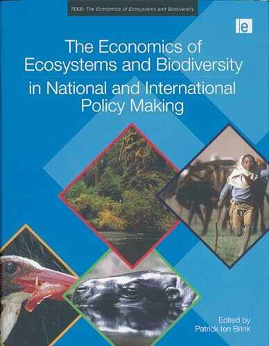 The Economics of Ecosystems and Biodiversity in National and International Policy Making (Teeb - The Economics of Ecosystems and Biodiversity)