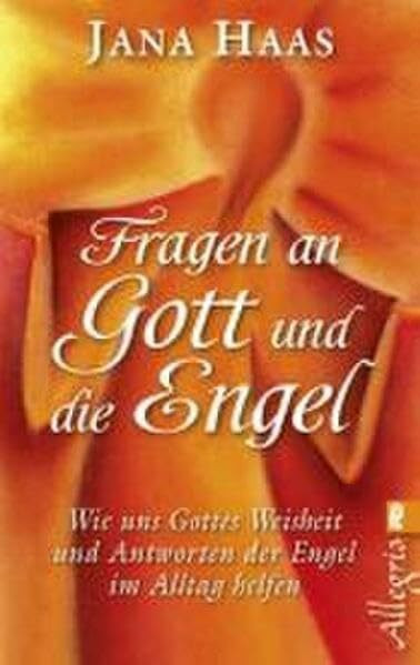 Fragen an Gott und die Engel: Wie uns Gottes Weisheit und Antworten der Engel im Alltag helfen