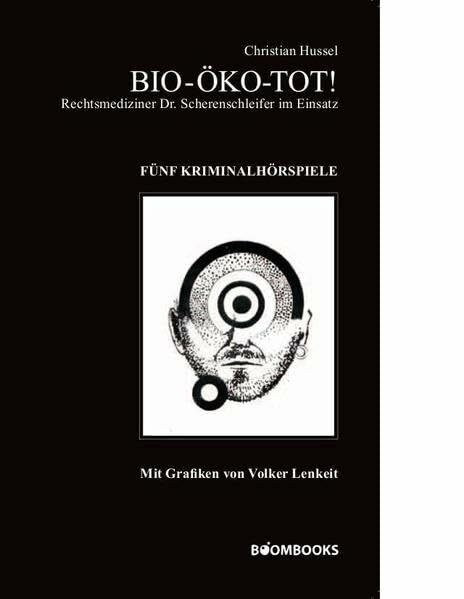 Bio-Öko-Tot!: Rechtsmediziner Dr. Scherenschleifer im Einsatz – Fünf Kriminalhörspiele
