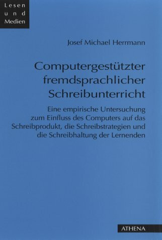 Computergestützter fremdsprachlicher Schreibunterricht. Eine empirische Untersuchung zum Einfluss des Computers auf das Schreibprodukt, die Schreibstrategie und die Schreibhaltung der Lernenden