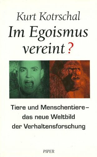 Im Egoismus vereint?: Tiere und Menschentiere - das neue Weltbild der Verhaltensforschung