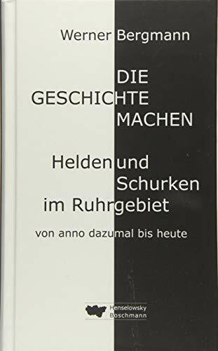 Die Geschichte machen: Helden und Schurken im Ruhrgebiet von anno dazumal bis heute