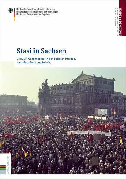 Stasi in Sachsen: Die DDR-Geheimpolizei in den Bezirken Dresden, Karl-Marx-Stadt und Leipzig (Stasi in der Region: Die DDR-Geheimpolizei in den Bezirken)