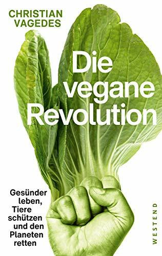 Die vegane Revolution: Gesünder leben, Tiere schützen und den Planeten retten