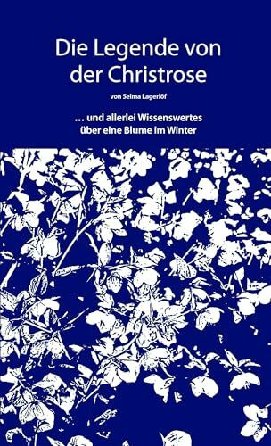 Die Legende von der Christrose: … und allerlei Wissenswertes über eine Blume im Winter
