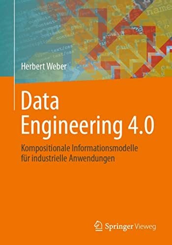 Data Engineering 4.0: Kompositionale Informationsmodelle für industrielle Anwendungen Data Engineering 4.0: Kompositionale Informationsmodelle für industrielle Anwendungen