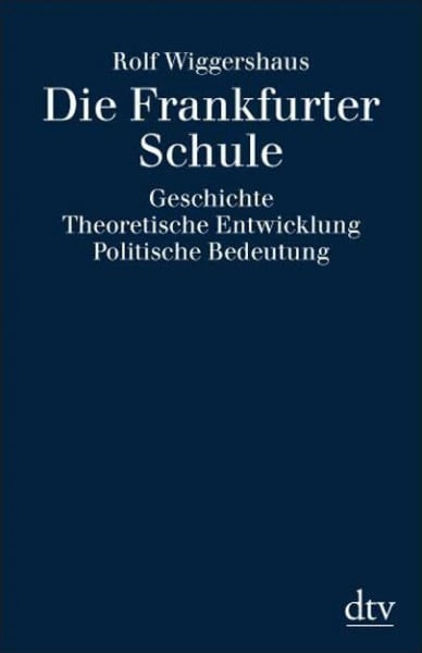 Die Frankfurter Schule: Geschichte. Theoretische Entwicklung. Politische Bedeutung