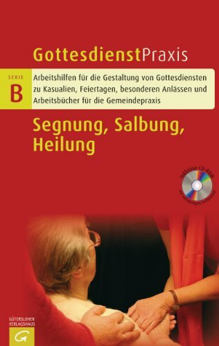 Segnung/Salbung/Heilung: Gottesdienstentwürfe, Predigten und liturgische Texte (Gottesdienstpraxis Serie B)