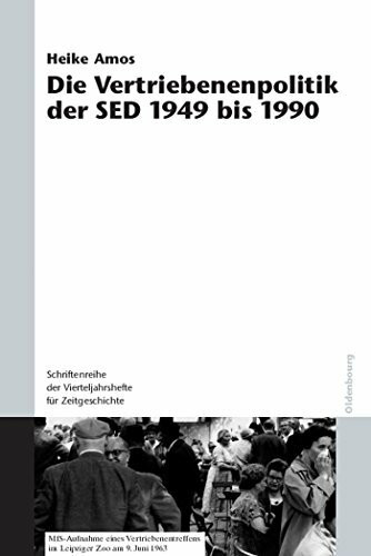 Die Vertriebenenpolitik der SED 1949 bis 1990 (Schriftenreihe der Vierteljahrshefte für Zeitgeschichte Sondernummer)