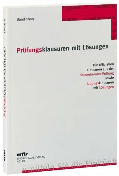 Prüfungsklausuren mit Lösungen, Band 2008: Die offiziellen Klausuren aus der Steuerberater-Prüfung 2007/2008 sowie Übungsklausuren zu den jeweiligen ... sowie Übungsklausuren mit Lösungen