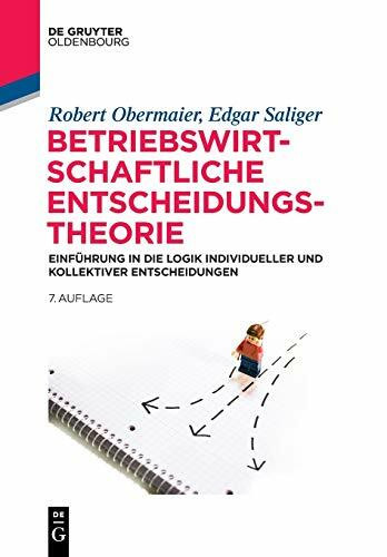 Betriebswirtschaftliche Entscheidungstheorie: Einführung in die Logik individueller und kollektiver Entscheidungen (De Gruyter Studium)