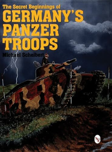 The Secret Beginnings of Germany's Panzer Troops (Schiffer Military/Aviation History)