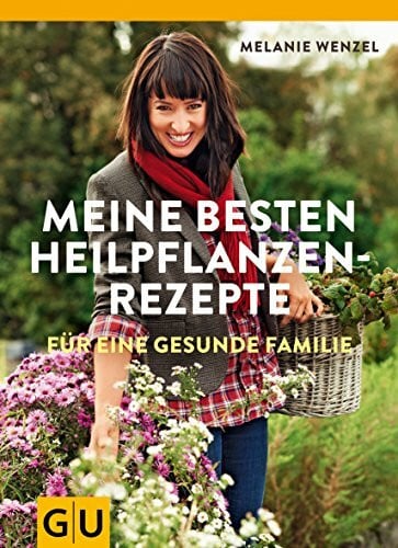 Meine besten Heilpflanzenrezepte für eine gesunde Familie (GU Einzeltitel Gesundheit/Alternativheilkunde)