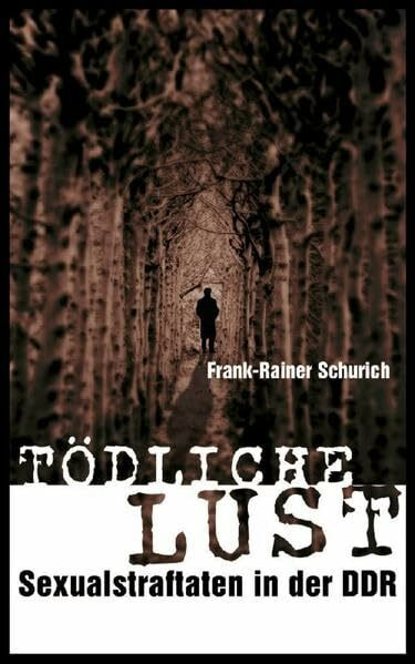 Tödliche Lust: Sexualstraftaten in der DDR (Edition Berolina)