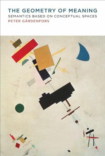 Geometry of Meaning: Semantics Based on Conceptual Spaces (The Geometry of Meaning)
