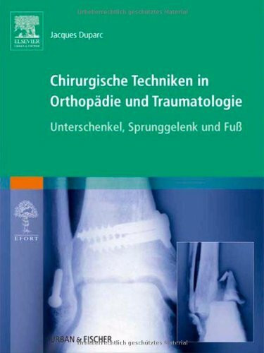 Chirurgische Techniken in Orthopädie und Traumatologie 8 Bände: Chirurgische Techniken in Orthopädie und Traumatologie: Unterschenkel, Sprunggelenk und Fuß