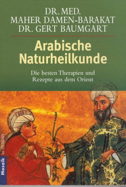 Arabische Naturheilkunde: Die besten Therapien und Rezepte aus dem Orient