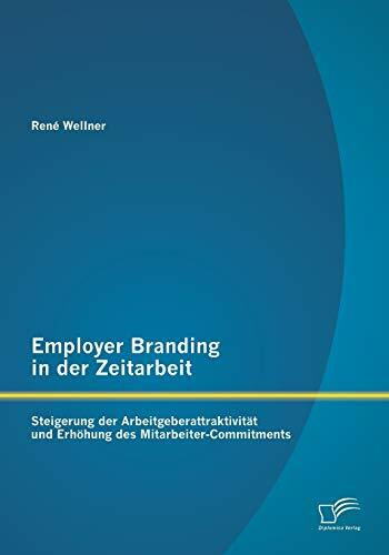 Employer Branding in der Zeitarbeit: Steigerung der Arbeitgeberattraktivität und Erhöhung des Mitarbeiter-Commitments