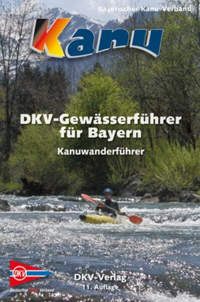 DKV-Gewässerführer für Bayern: Flussführer für Bayern und Umgebung: Hrsg: Bayerischer Kanu-Verband (DKV-Regionalführer)