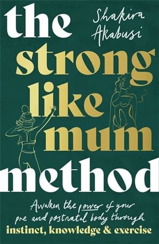 The Strong Like Mum Method: Awaken the power of your pre and postnatal body through instinct, knowledge and exercise The Strong Like Mum Method: Awaken the power of your pre and postnatal body through instinct, knowledge and exercise