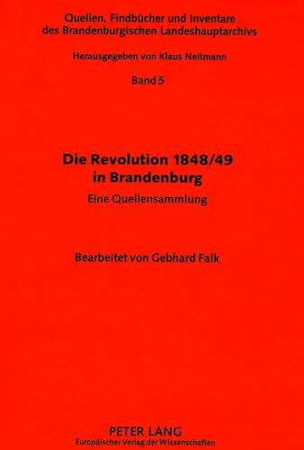 Die Revolution 1848/49 in Brandenburg: eine Quellensammlung (Quellen, Findbücher und Inventare des Brandenburgischen Landeshauptarchivs, Band 5)