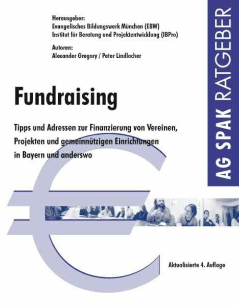Fundraising. Ausgabe Bayern: Tipps und Adressen zur Finanzierung von Vereinen, Projekten und gemeinnützigen Einrichtungen in Bayern und anderswo. ... f. Beratung u. Projektentwicklung (IBPro)