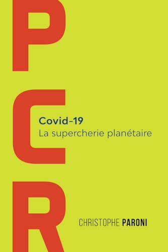 PCR : COVID 19 : La Supercherie Planétaire: Les coulisses de la crise sanitaire du Covid