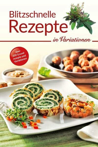 Blitzschnelle Rezepte in Variationen: Über 200 Grundrezepte und Variationen (Kochen in Variationen)