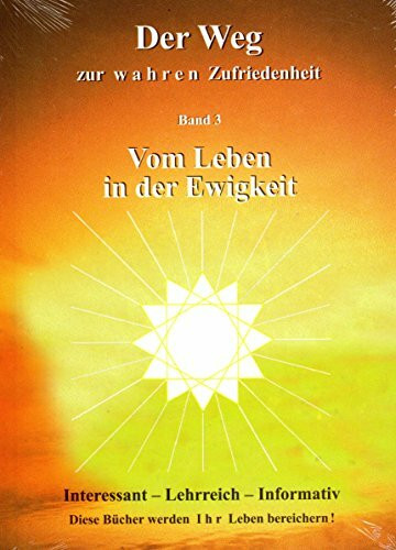 Der Weg zur wahren Zufriedenheit: Band 3 Vom Leben in der Ewigkeit