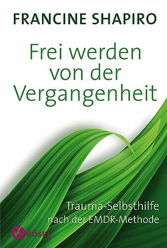 Frei werden von der Vergangenheit: Trauma-Selbsthilfe nach der EMDR-Methode