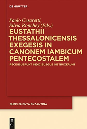 Eustathii Thessalonicensis exegesis in canonem iambicum pentecostalem: Recensuerunt indicibusque instruxerunt Paolo Cesaretti – Silvia Ronchey (Supplementa Byzantina, 10)