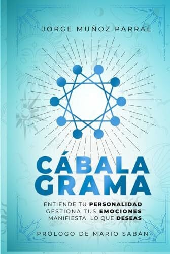 Cabalagrama: Entiende tu Personalidad, Gestiona tus Emociones, Manifiesta lo que Deseas: Prólogo de Mario Sabán (Trilogía Manifestación y Prosperidad ... Cábala, Espiritualidad, Desarrollo Personal)