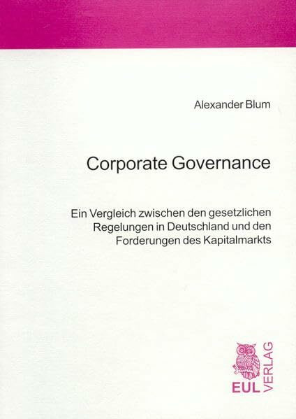 Corporate Governance: Ein Vergleich zwischen den gesetzlichen Regelungen in Deutschland und den Forderungen des Kapitalmarkts