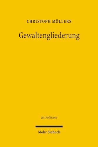 Gewaltengliederung: Legitimation und Dogmatik im nationalen und internationalen Rechtsvergleich (Jus Publicum, Band 141)
