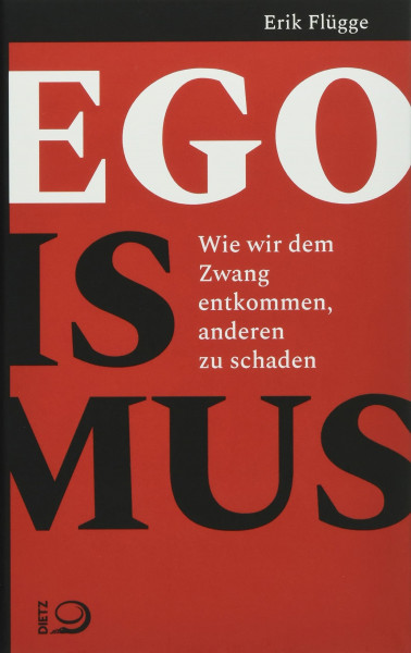 Egoismus: Wie wir dem Zwang entkommen, anderen zu schaden