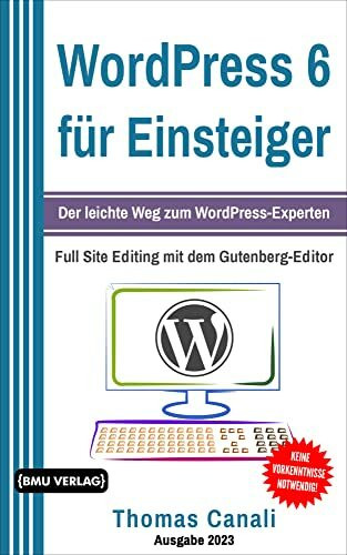 WordPress 6 für Einsteiger: Der leichte Weg zum WordPress-Experten inklusive Bloggen für Einsteiger. Programmieren lernen für eCommerce mit WooCommerce