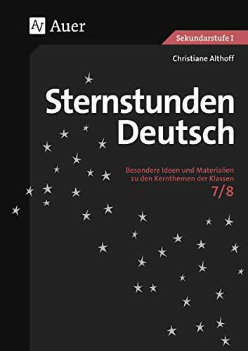 Sternstunden Deutsch, Klasse 7/8: Besondere Ideen und Materialien zu den Kernthemen der Klassen 7/8 (Sternstunden Sekundarstufe)