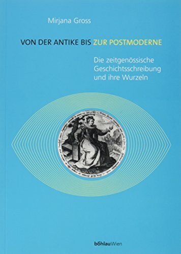 Von der Antike bis zur Postmoderne: Die zeitgenössische Geschichtsschreibung und ihre Wurzeln
