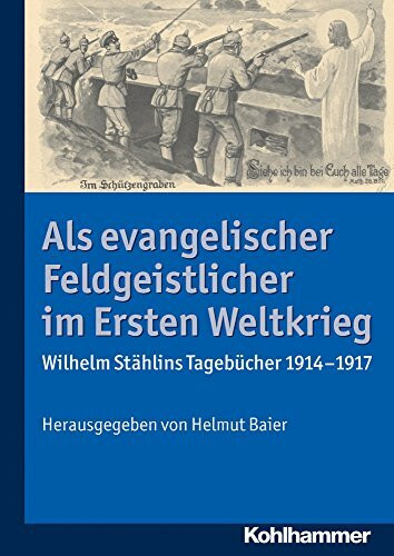 Als evangelischer Feldgeistlicher im Ersten Weltkrieg: Wilhelm Stählins Tagebücher 1914-1917