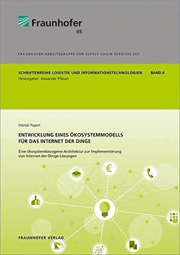 Entwicklung eines Ökosystemmodells für das Internet der Dinge.: Eine ökosystembezogene Architektur zur Implementierung von ... on logistics and information technologies)
