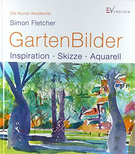 GartenBilder: Inspiration - Skizze - Aquarell (Die Kunst-Akademie)