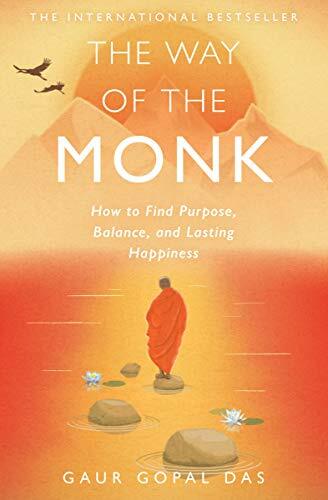The Way of the Monk: How to Find Purpose, Balance, and Lasting Happiness The Way of the Monk: How to Find Purpose, Balance, and Lasting Happiness