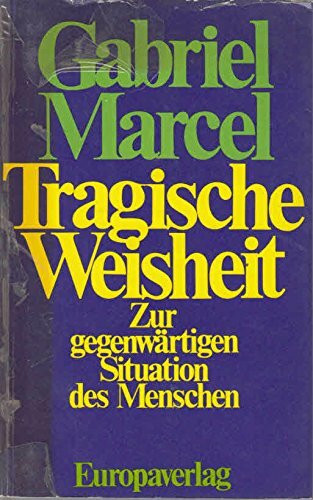 Tragische Weisheit. Zur gegenwärtigen Situation des Menschen