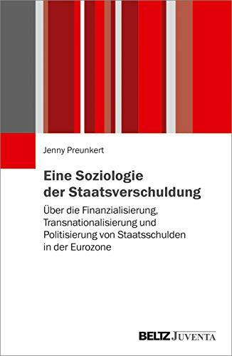 Eine Soziologie der Staatsverschuldung: Über die Finanzialisierung, Transnationalisierung und Politisierung von Staatsschulden in der Eurozone