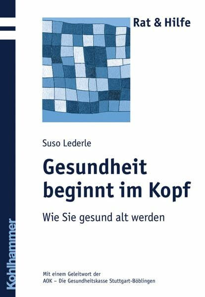 Gesundheit beginnt im Kopf: Wie Sie gesund alt werden (Rat + Hilfe)