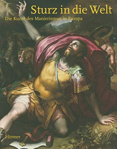 Sturz in die Welt: Die Kunst des Manierismus in Europa. Katalog zur Ausstellung in Hamburg, 15.11.2008-4.1.2009, Bucerius Kunstforum