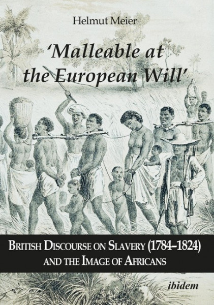 'Malleable at the European Will': British Discourse on Slavery (1784-1824) and the Image of Africans