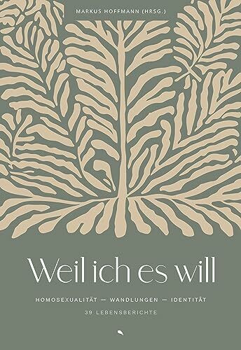 Weil ich es will: Homosexualität. Wandlungen. Identität. 39 Lebensberichte