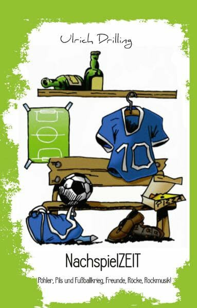 NachspielZeit: Pöhler, Pils und Fußballkrieg, Freunde, Röcke, Rockmusik!